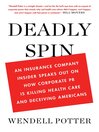 Deadly Spin (eBook): An Insurance Company Insider Speaks Out on How Corporate PR Is Killing Health Care and Deceiving Americans